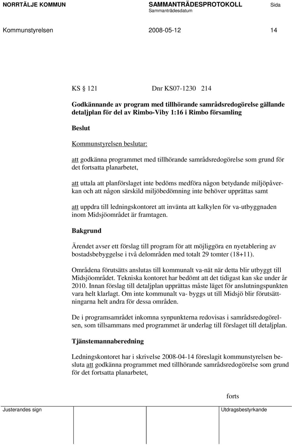 miljöpåverkan och att någon särskild miljöbedömning inte behöver upprättas samt att uppdra till ledningskontoret att invänta att kalkylen för va-utbyggnaden inom Midsjöområdet är framtagen.