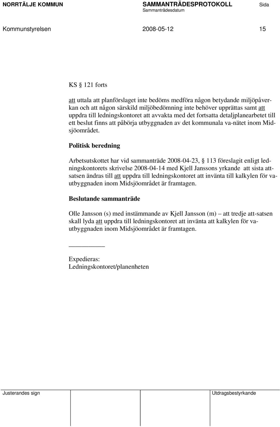 Politisk beredning Arbetsutskottet har vid sammanträde 2008-04-23, 113 föreslagit enligt ledningskontorets skrivelse 2008-04-14 med Kjell Janssons yrkande att sista attsatsen ändras till att uppdra