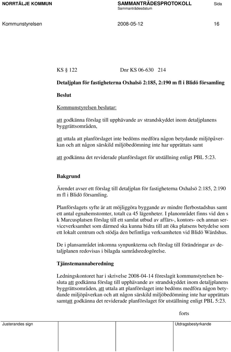 godkänna det reviderade planförslaget för utställning enligt PBL 5:23. Ärendet avser ett förslag till detaljplan för fastigheterna Oxhalsö 2:185, 2:190 m fl i Blidö församling.