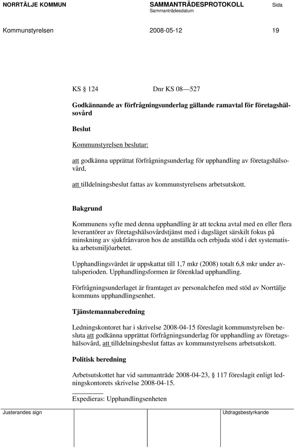 Kommunens syfte med denna upphandling är att teckna avtal med en eller flera leverantörer av företagshälsovårdstjänst med i dagsläget särskilt fokus på minskning av sjukfrånvaron hos de anställda och