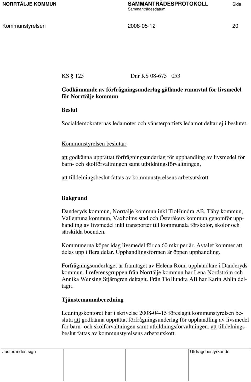 Kommunstyrelsen beslutar: att godkänna upprättat förfrågningsunderlag för upphandling av livsmedel för barn- och skolförvaltningen samt utbildningsförvaltningen, att tilldelningsbeslut fattas av