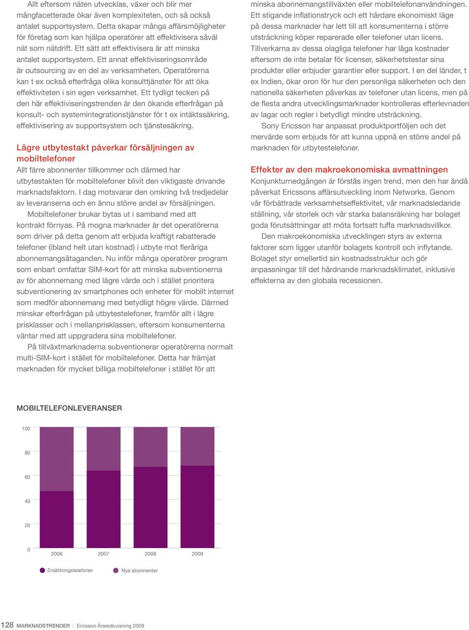 Ett annat effektiviseringsområde är outsourcing av en del av verksamheten. Operatörerna kan t ex också efterfråga olika konsulttjänster för att öka effektiviteten i sin egen verksamhet.