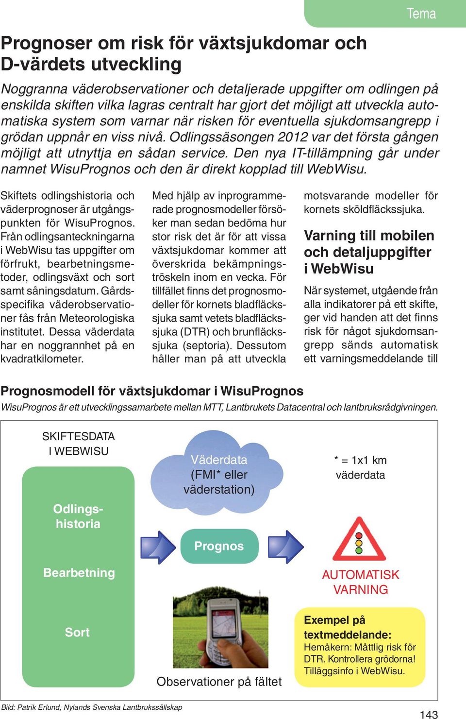 Den nya IT-tillämpning går under namnet WisuPrognos och den är direkt kopplad till WebWisu. Skiftets odlingshistoria och väderprognoser är utgångspunkten för WisuPrognos.