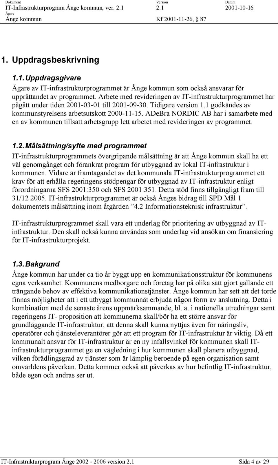 ADeBra NORDIC AB har i samarbete med en av kommunen tillsatt arbetsgrupp lett arbetet med revideringen av programmet. 1.2.