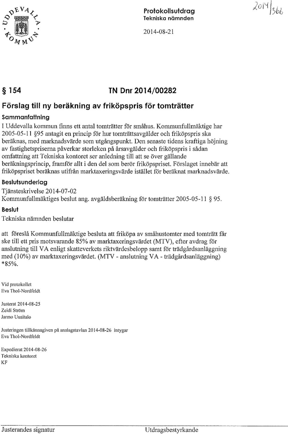 Kommunfullmäktige har 2005-05-11 95 antagit en princip för hur tomträttsavgälder och friköpspris ska beräknas, med marknadsvärde som utgångspunkt.