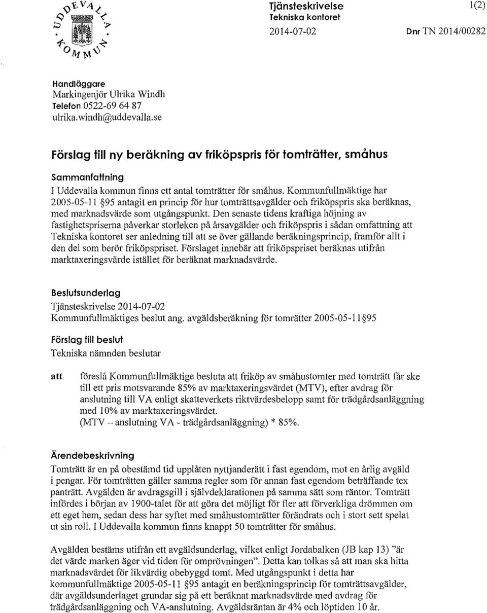 Kommunfullmäktige har 2005-05-11 95 antagit en princip för hur tomträttsavgälder och friköpspris ska beräknas, med marknadsvärde som utgångspunkt.