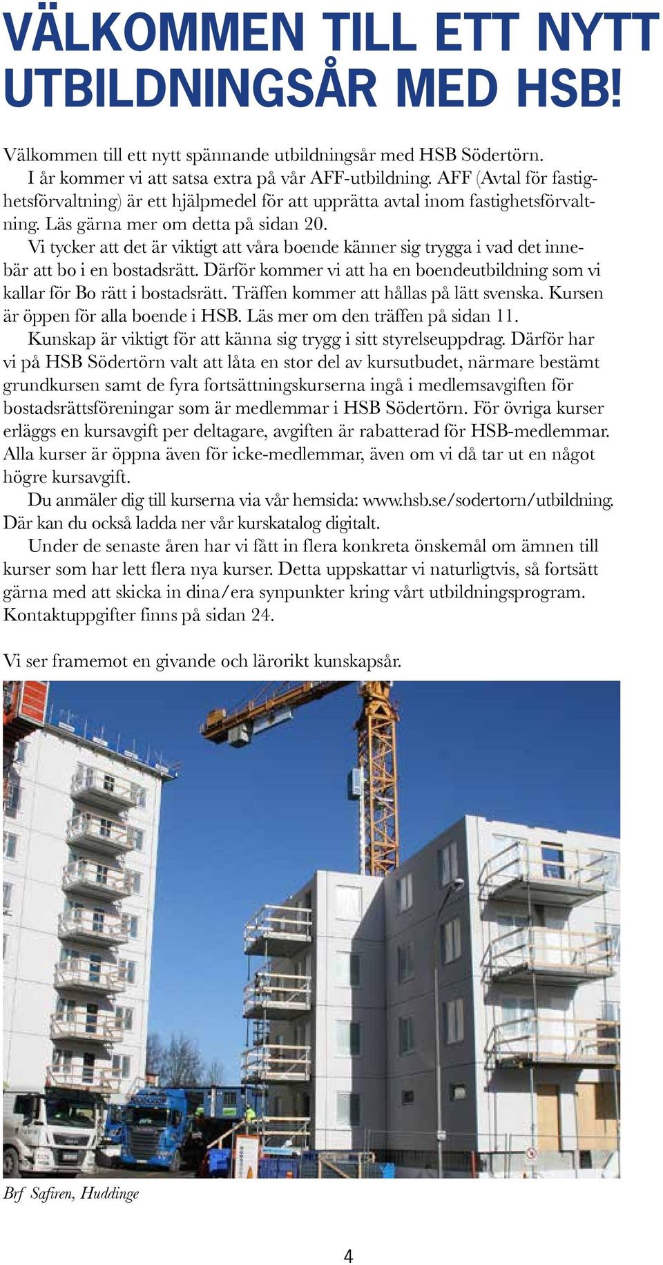 Vi tycker att det är viktigt att våra boende känner sig trygga i vad det innebär att bo i en bostadsrätt. Därför kommer vi att ha en boendeutbildning som vi kallar för Bo rätt i bostadsrätt.