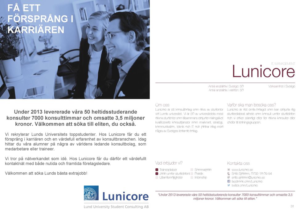 Hos Lunicore får du ett försprång i karriären och en värdefull erfarenhet av konsultbranschen. Idag hittar du våra alumner på några av världens ledande konsultbolag, som medarbetare eller traineer.