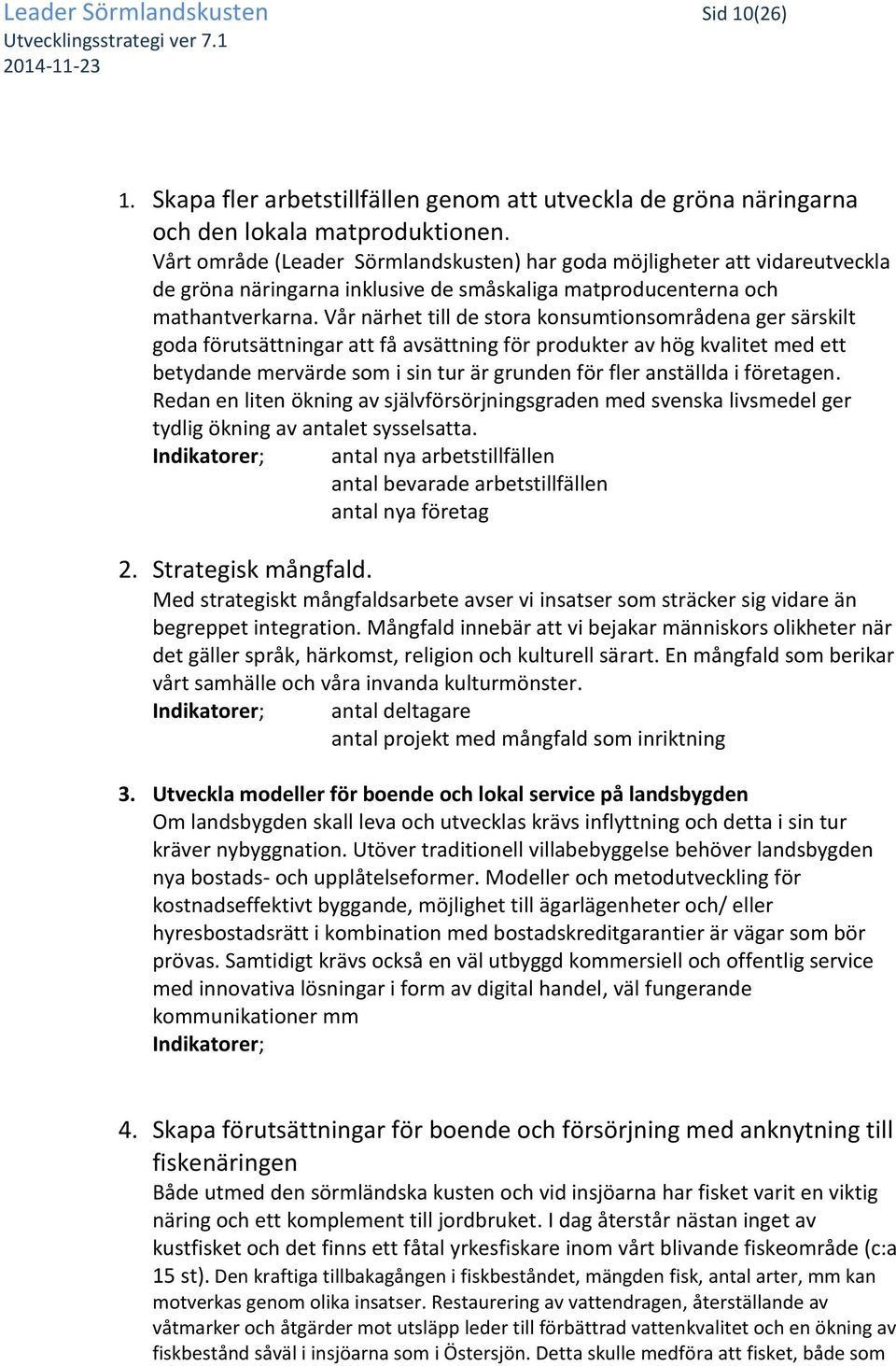 Vår närhet till de stora konsumtionsområdena ger särskilt goda förutsättningar att få avsättning för produkter av hög kvalitet med ett betydande mervärde som i sin tur är grunden för fler anställda i