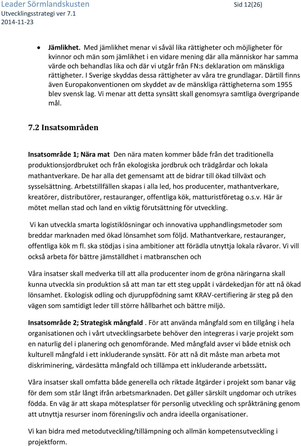 deklaration om mänskliga rättigheter. I Sverige skyddas dessa rättigheter av våra tre grundlagar.