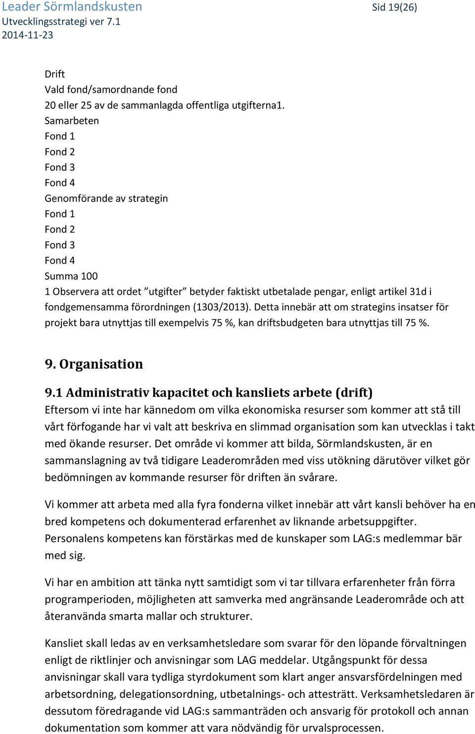 fondgemensamma förordningen (1303/2013). Detta innebär att om strategins insatser för projekt bara utnyttjas till exempelvis 75 %, kan driftsbudgeten bara utnyttjas till 75 %. 9. Organisation 9.