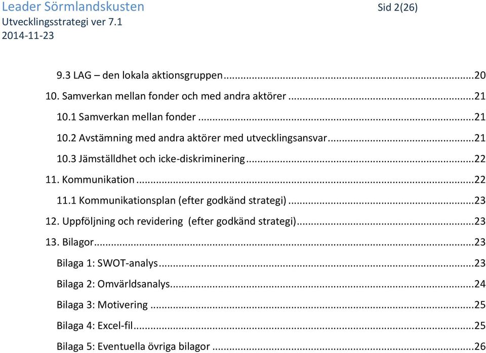 Kommunikation... 22 11.1 Kommunikationsplan (efter godkänd strategi)... 23 12. Uppföljning och revidering (efter godkänd strategi)... 23 13.