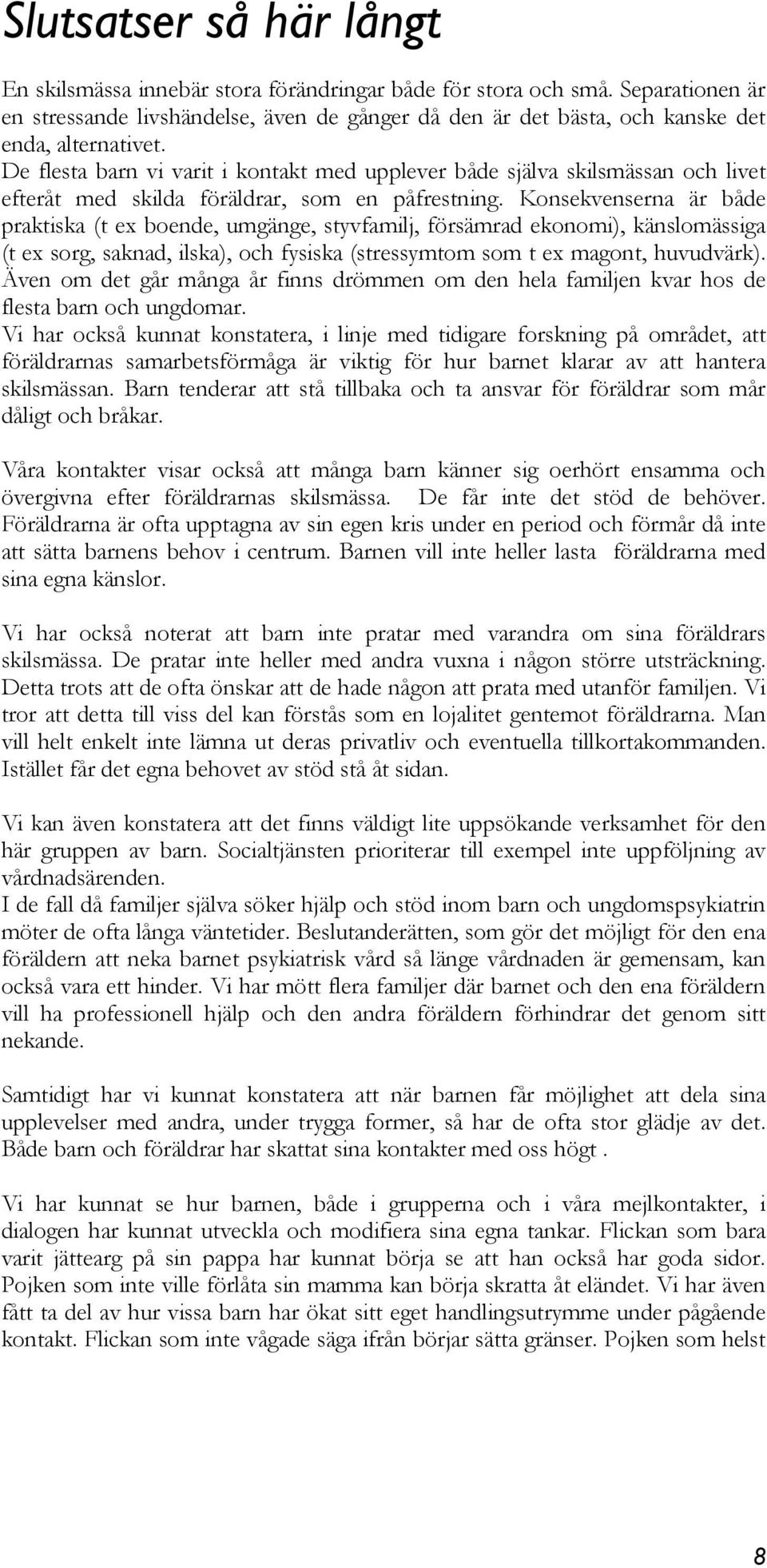 De flesta barn vi varit i kontakt med upplever både själva skilsmässan och livet efteråt med skilda föräldrar, som en påfrestning.