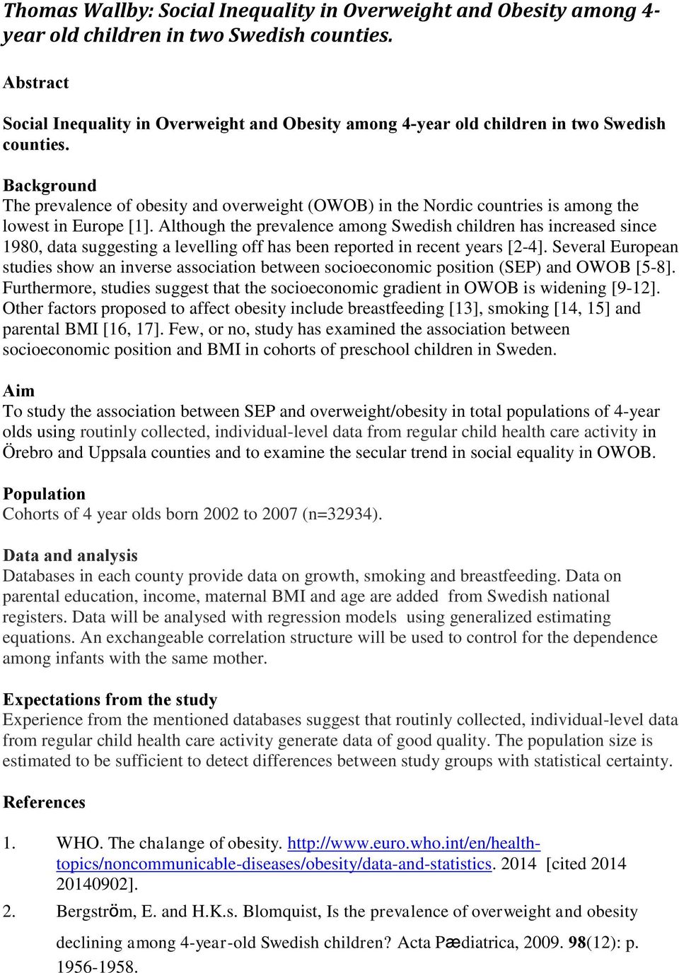 Background The prevalence of obesity and overweight (OWOB) in the Nordic countries is among the lowest in Europe [1].