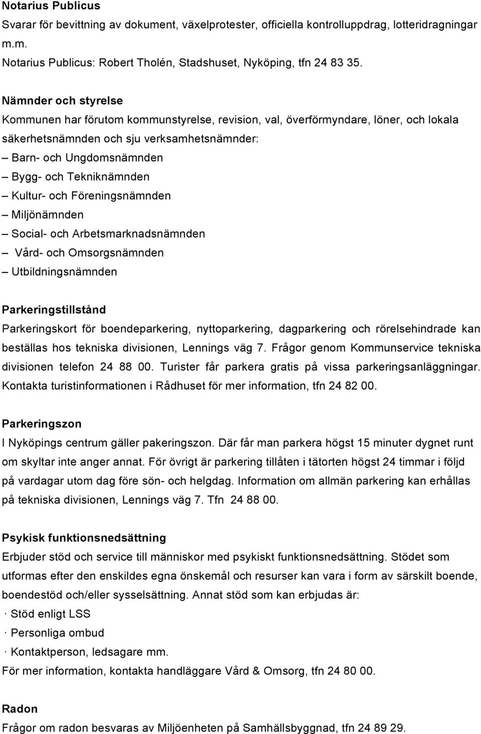 Tekniknämnden Kultur- och Föreningsnämnden Miljönämnden Social- och Arbetsmarknadsnämnden Vård- och Omsorgsnämnden Utbildningsnämnden Parkeringstillstånd Parkeringskort för boendeparkering,