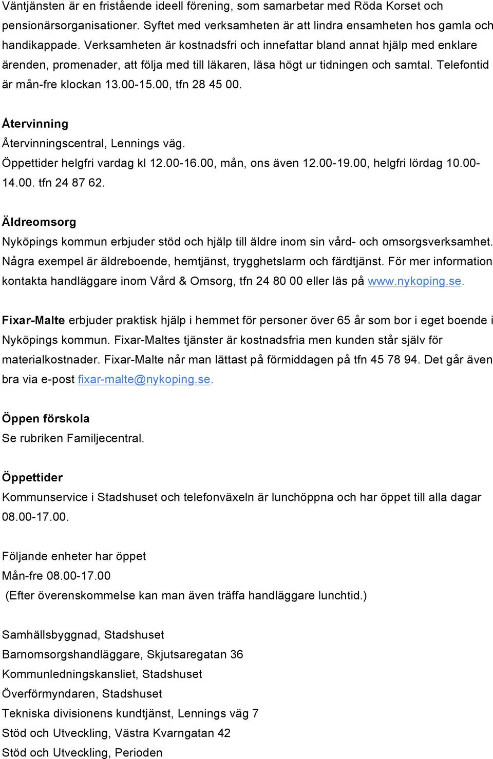 00, tfn 28 45 00. Återvinning Återvinningscentral, Lennings väg. Öppettider helgfri vardag kl 12.00-16.00, mån, ons även 12.00-19.00, helgfri lördag 10.00-14.00. tfn 24 87 62.