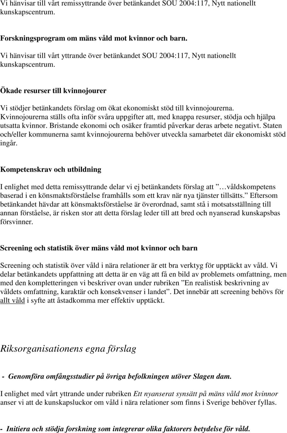 Ökade resurser till kvinnojourer Vi stödjer betänkandets förslag om ökat ekonomiskt stöd till kvinnojourerna.