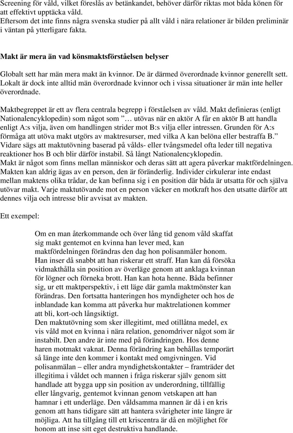 Makt är mera än vad könsmaktsförståelsen belyser Globalt sett har män mera makt än kvinnor. De är därmed överordnade kvinnor generellt sett.