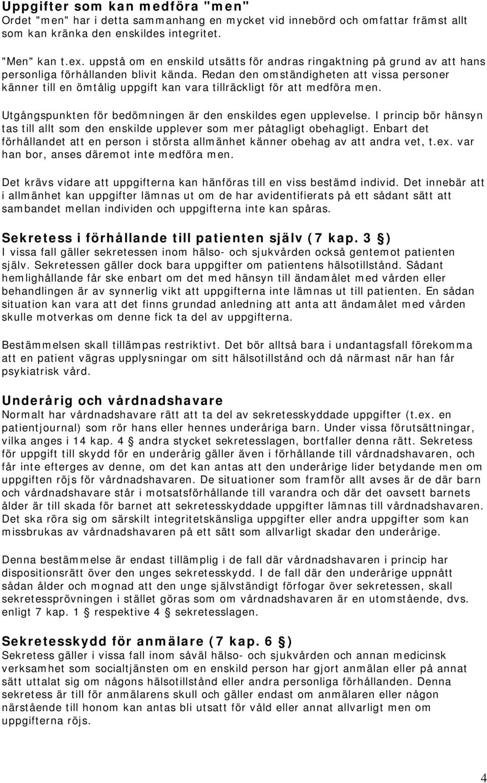 Redan den omständigheten att vissa personer känner till en ömtålig uppgift kan vara tillräckligt för att medföra men. Utgångspunkten för bedömningen är den enskildes egen upplevelse.