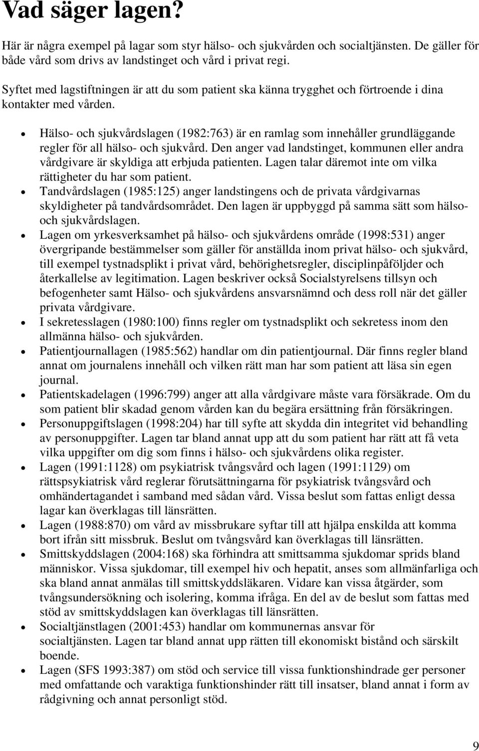 Hälso- och sjukvårdslagen (1982:763) är en ramlag som innehåller grundläggande regler för all hälso- och sjukvård.