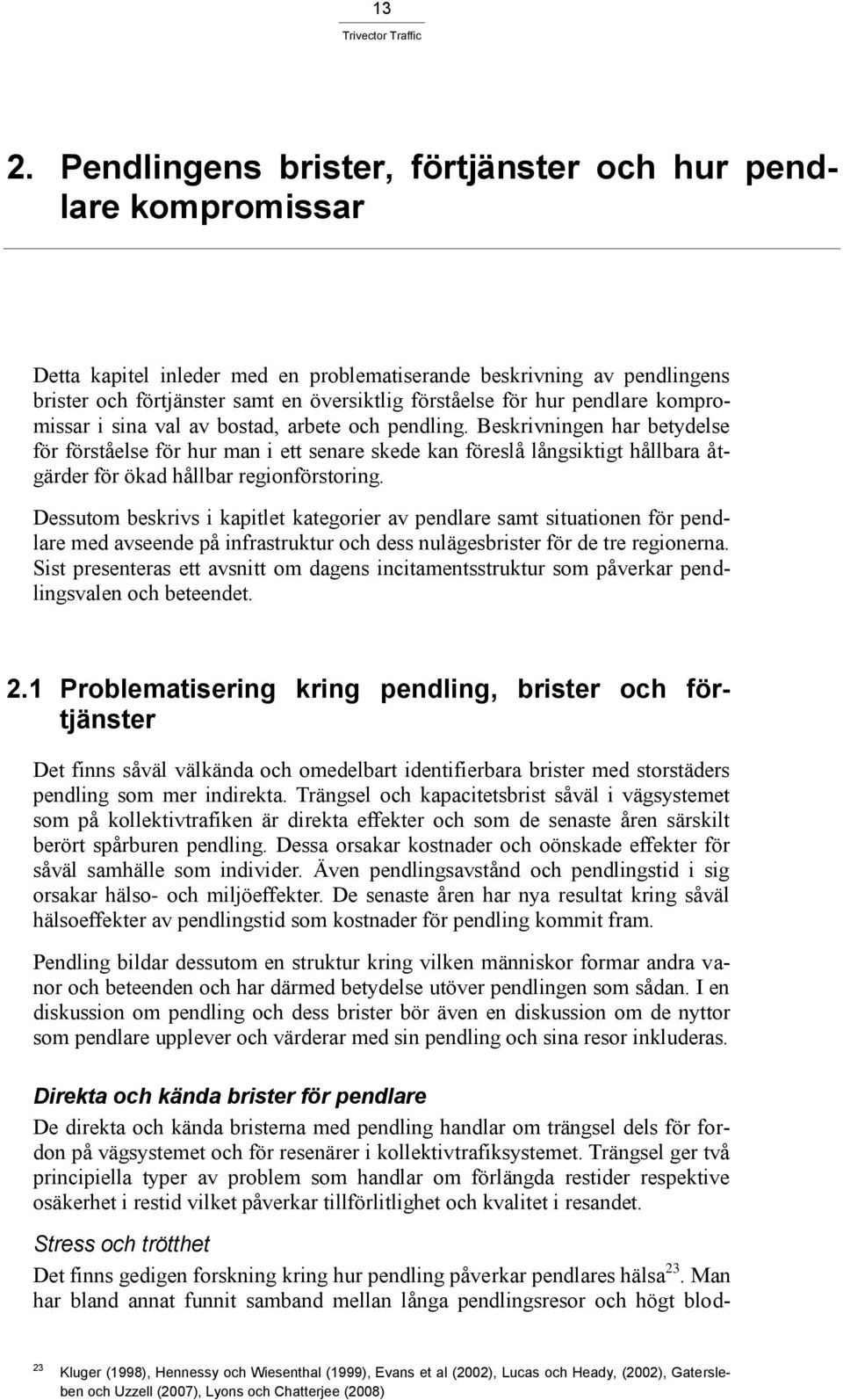 Beskrivningen har betydelse för förståelse för hur man i ett senare skede kan föreslå långsiktigt hållbara åtgärder för ökad hållbar regionförstoring.