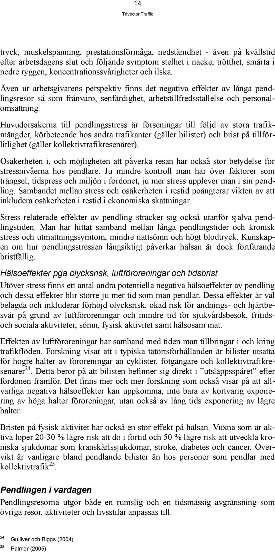 Huvudorsakerna till pendlingsstress är förseningar till följd av stora trafikmängder, körbeteende hos andra trafikanter (gäller bilister) och brist på tillförlitlighet (gäller