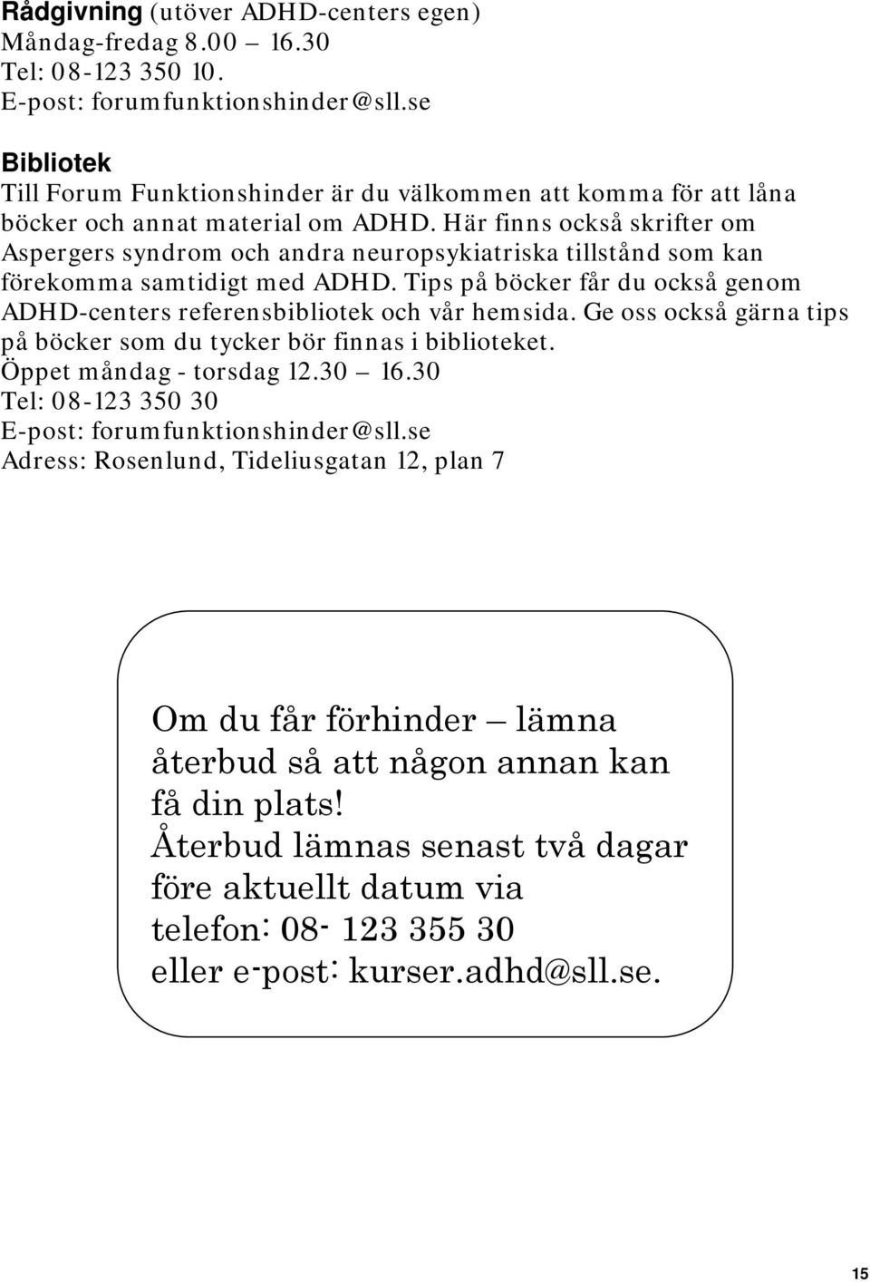 Här finns också skrifter om Aspergers syndrom och andra neuropsykiatriska tillstånd som kan förekomma samtidigt med ADHD.