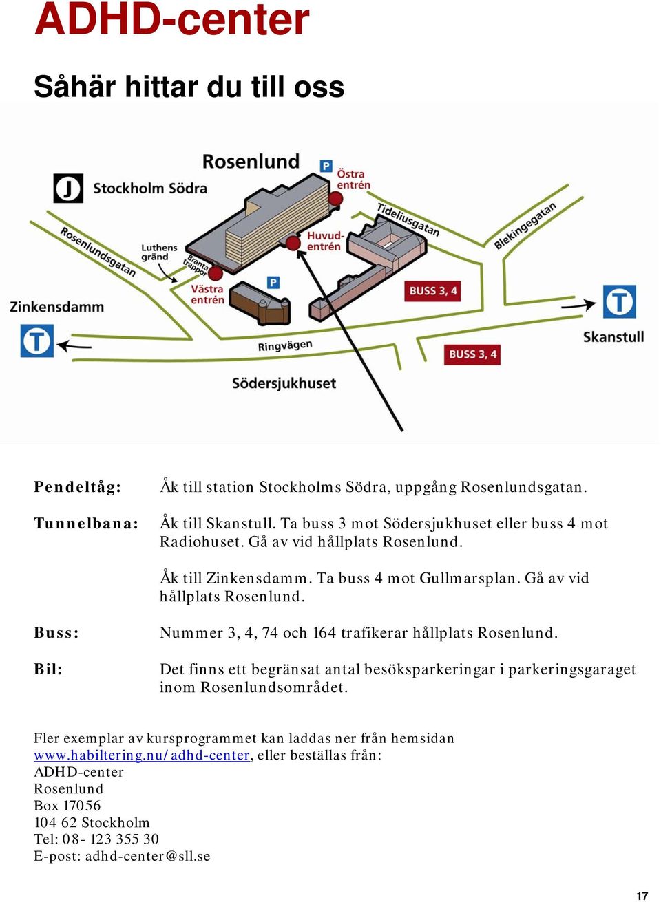 Det finns ett begränsat antal besöksparkeringar i parkeringsgaraget inom Rosenlundsområdet. Fler exemplar av kursprogrammet kan laddas ner från hemsidan www.habiltering.