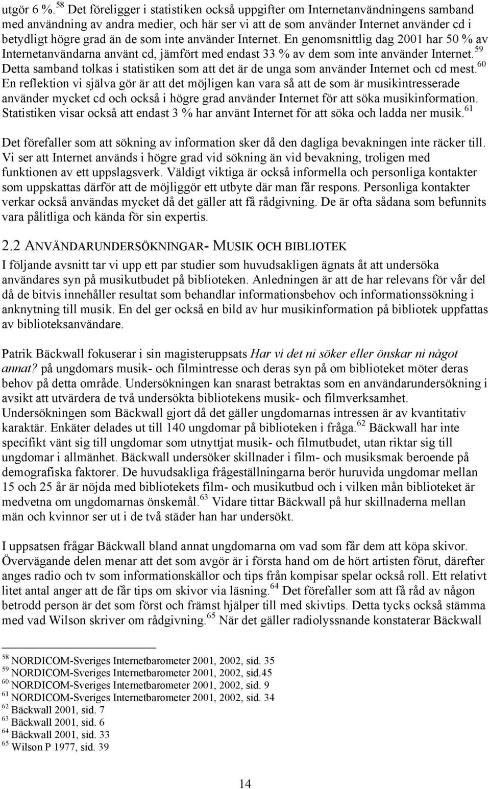 som inte använder Internet. En genomsnittlig dag 2001 har 50 % av Internetanvändarna använt cd, jämfört med endast 33 % av dem som inte använder Internet.