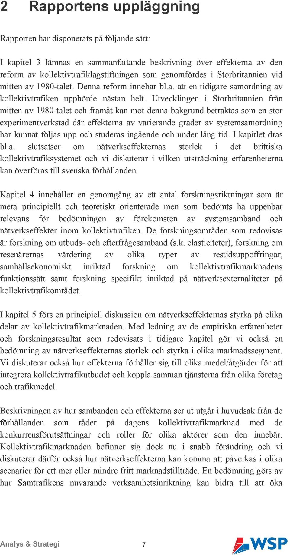 Utvecklingen i Storbritannien från mitten av 1980-talet och framåt kan mot denna bakgrund betraktas som en stor experimentverkstad där effekterna av varierande grader av systemsamordning har kunnat