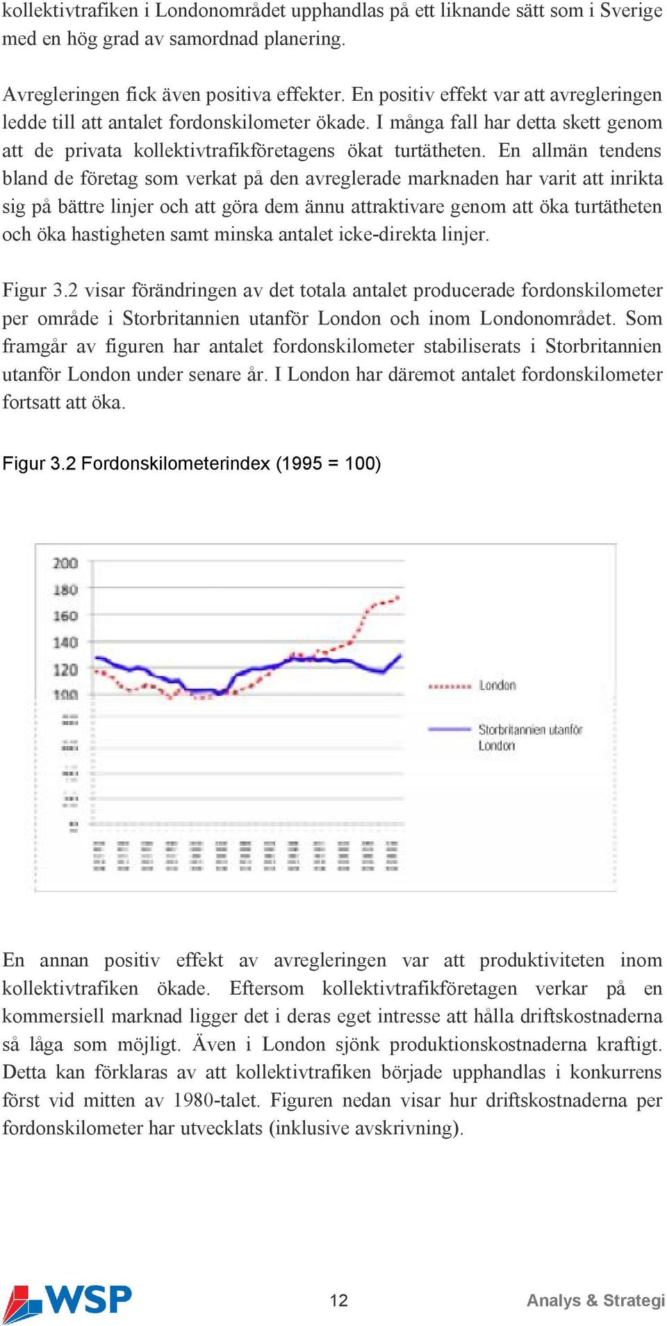 En allmän tendens bland de företag som verkat på den avreglerade marknaden har varit att inrikta sig på bättre linjer och att göra dem ännu attraktivare genom att öka turtätheten och öka hastigheten