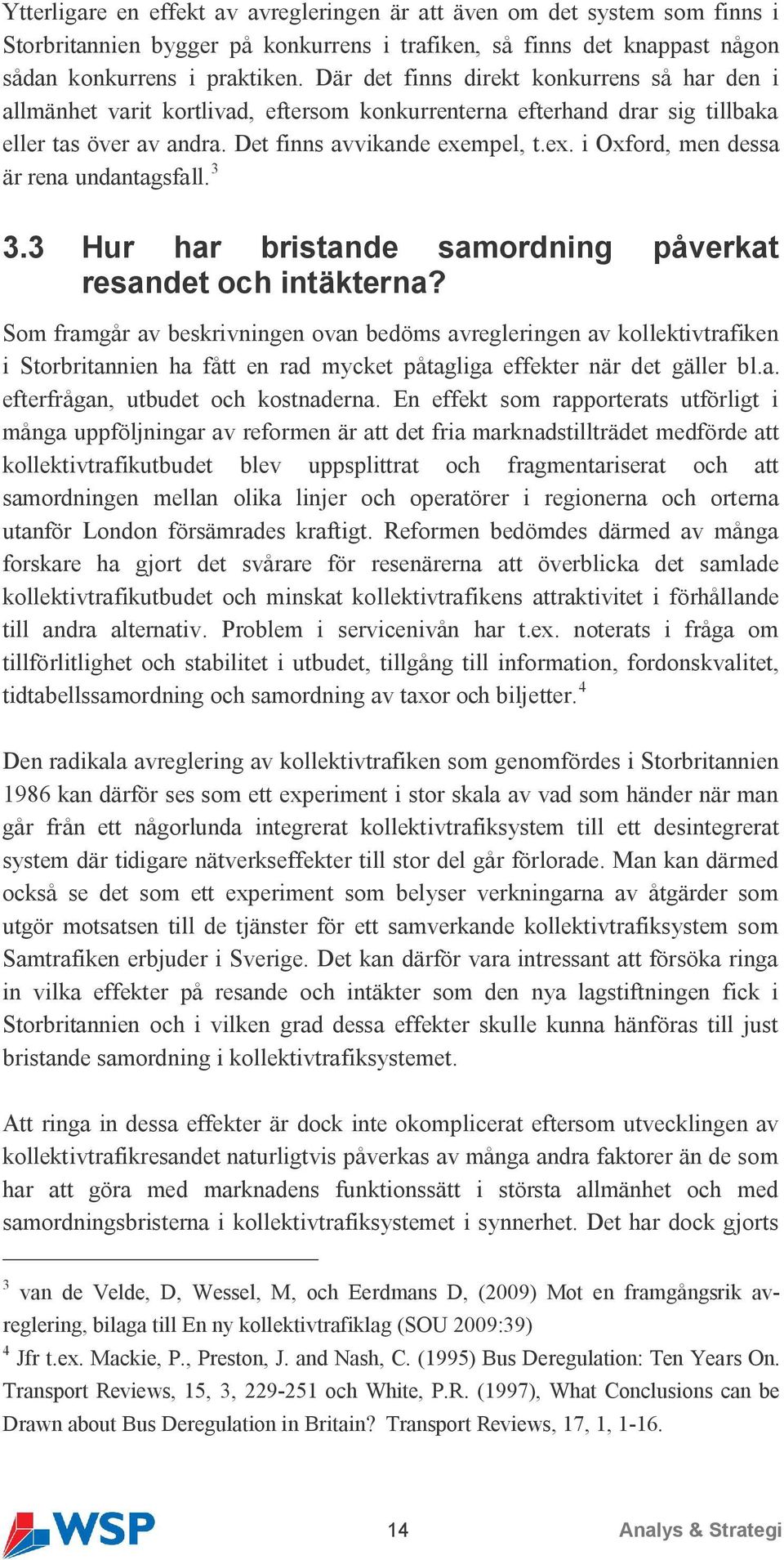 mpel, t.ex. i Oxford, men dessa är rena undantagsfall. 3 3.3 Hur har bristande samordning påverkat resandet och intäkterna?