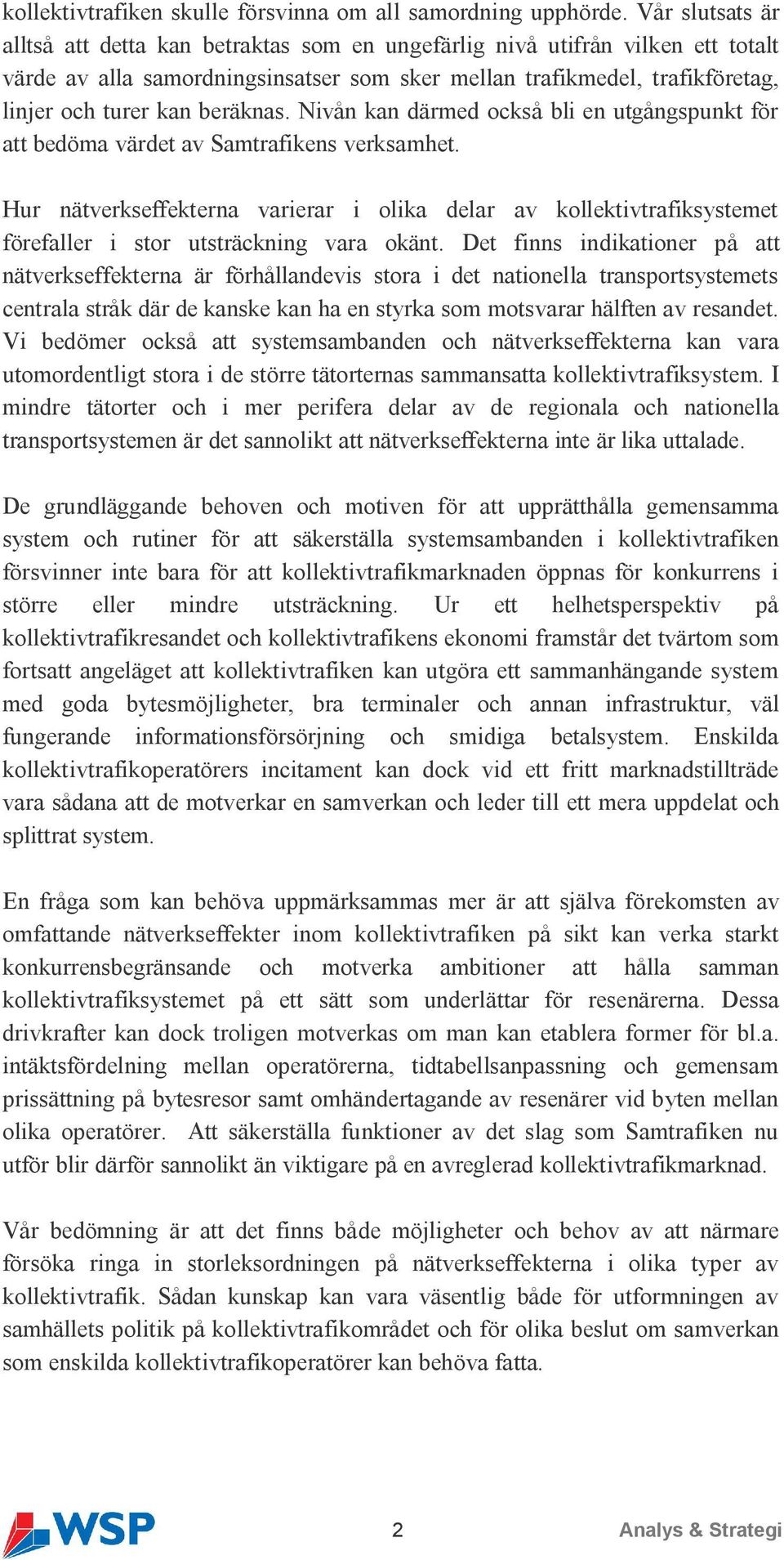 beräknas. Nivån kan därmed också bli en utgångspunkt för att bedöma värdet av Samtrafikens verksamhet.