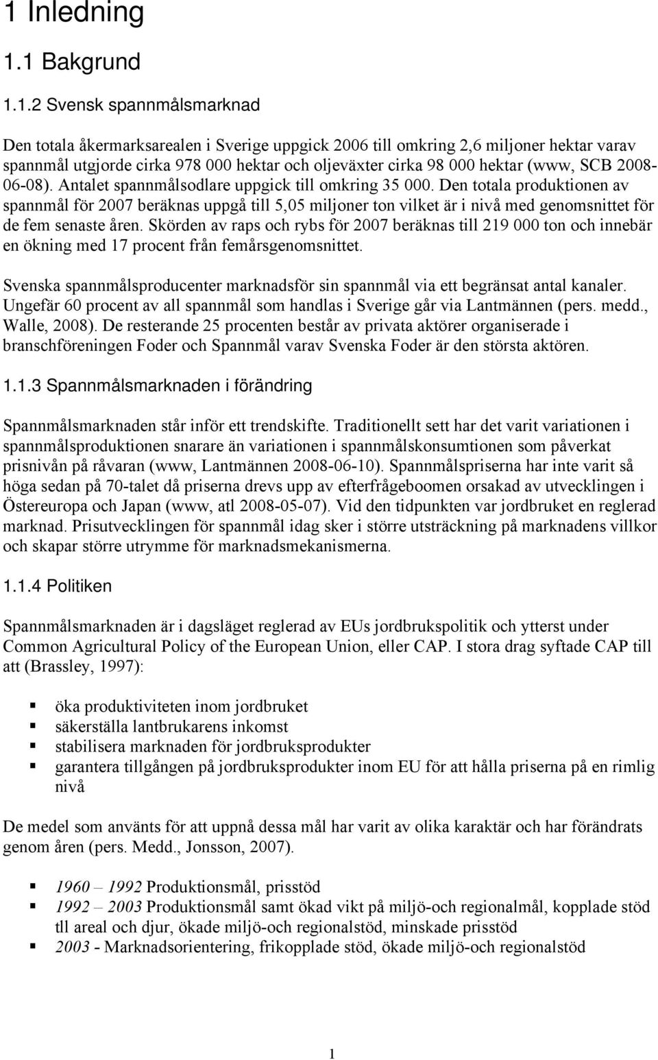 Den totala produktionen av spannmål för 2007 beräknas uppgå till 5,05 miljoner ton vilket är i nivå med genomsnittet för de fem senaste åren.