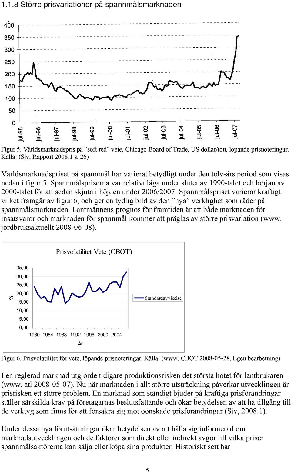 Spannmålspriserna var relativt låga under slutet av 1990-talet och början av 2000-talet för att sedan skjuta i höjden under 2006/2007.