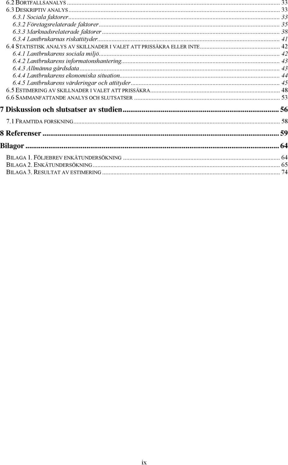 .. 44 6.4.5 Lantbrukarens värderingar och attityder... 45 6.5 ESTIMERING AV SKILLNADER I VALET ATT PRISSÄKRA... 48 6.6 SAMMANFATTANDE ANALYS OCH SLUTSATSER... 53 7 Diskussion och slutsatser av studien.