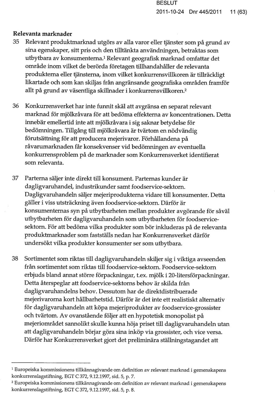 1 Relevant geografisk marknad omfattar det område inom vilket de berörda företagen tillhandahåller de relevanta produkterna eller tjänsterna, inom vilket konkurrensvillkoren är tillräckligt likartade