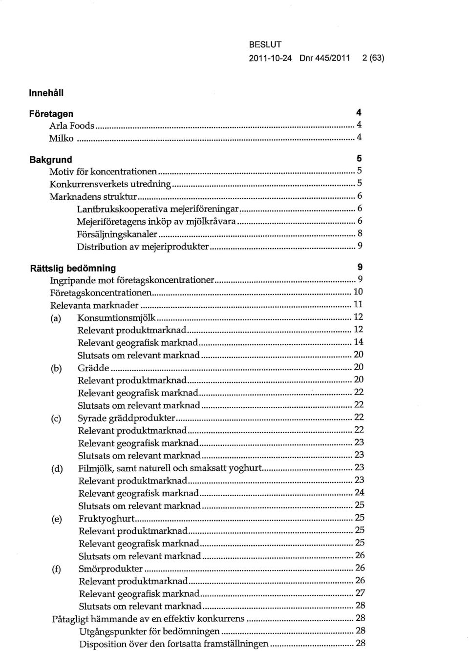 6 Mejeriföretagens inköp av mjölkråvara 6 Försäljningskanaler 8 Distribution av mejeriprodukter 9 Rättslig bedömning 9 Ingripande mot företagskoncentrationer 9 Företagskoncentrationen 10 Relevanta