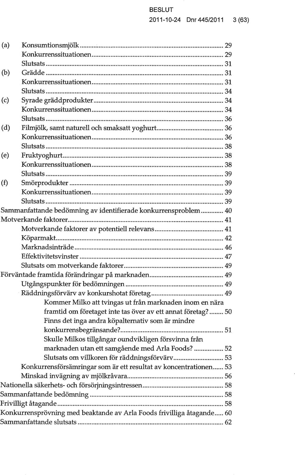 Konkurrenssituationen 39 Slutsats 39 Sammanfattande bedömning av identifierade konkurrensproblem 40 Motverkande faktorer 41 Motverkande faktorer av potentiell relevans 41 Köparmakt 42 Marknadsinträde