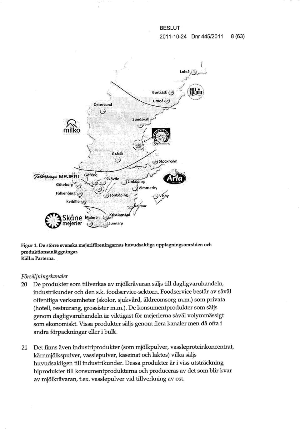 De större svenska mejeriföreningarnas huvudsakliga upptagningsområden och pro duktionsanläggningar. Källa: Parterna.