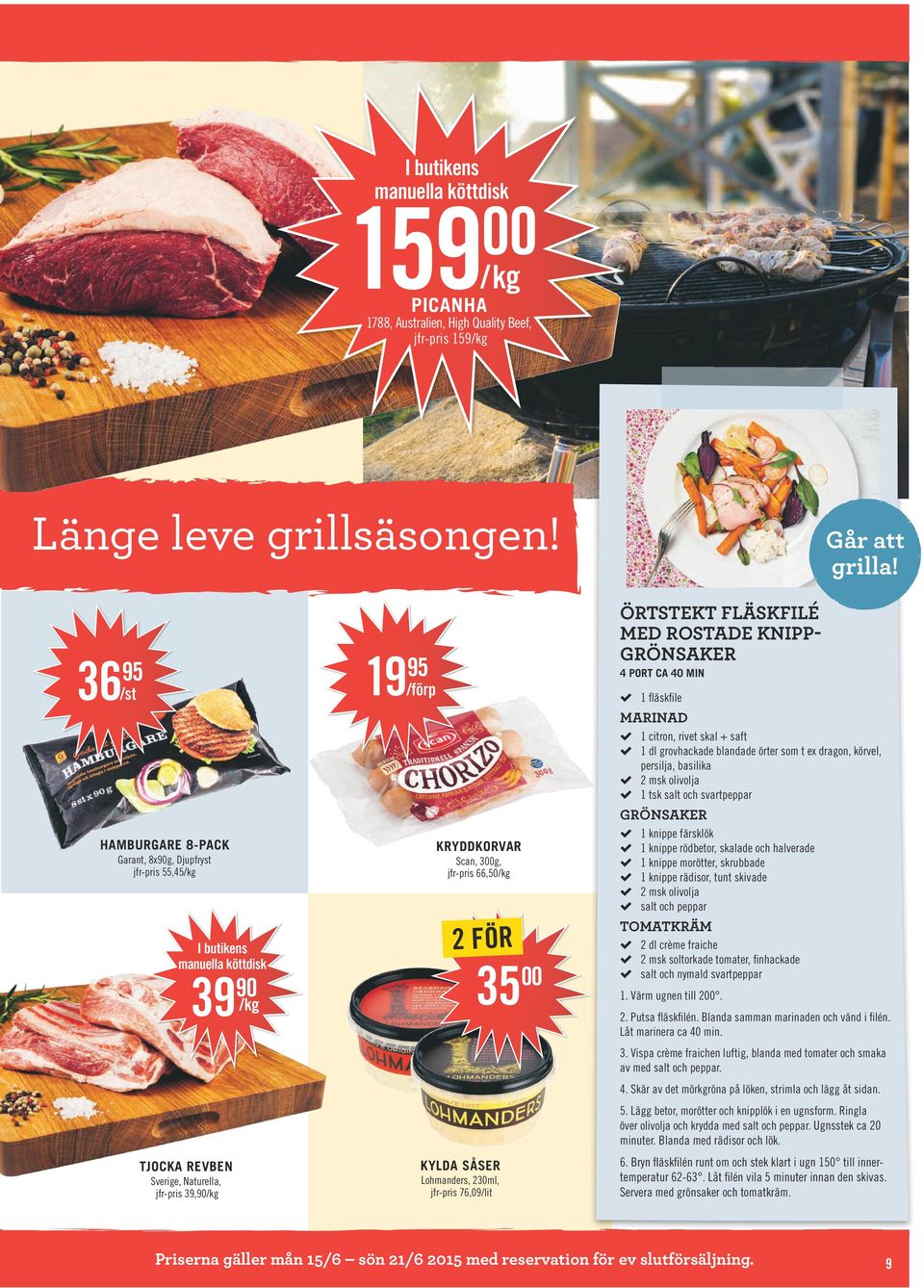 66,50/kg KYLDA SÅSER Lohmanders, 230ml, jfr-pris 76,09/lit 35 00 ÖRTSTEKT FLÄSKFILÉ MED ROSTADE KNIPP- GRÖNSAKER 4 PORT CA 40 MIN 1 fläskfile MARINAD 1 citron, rivet skal + saft 1 dl grovhackade