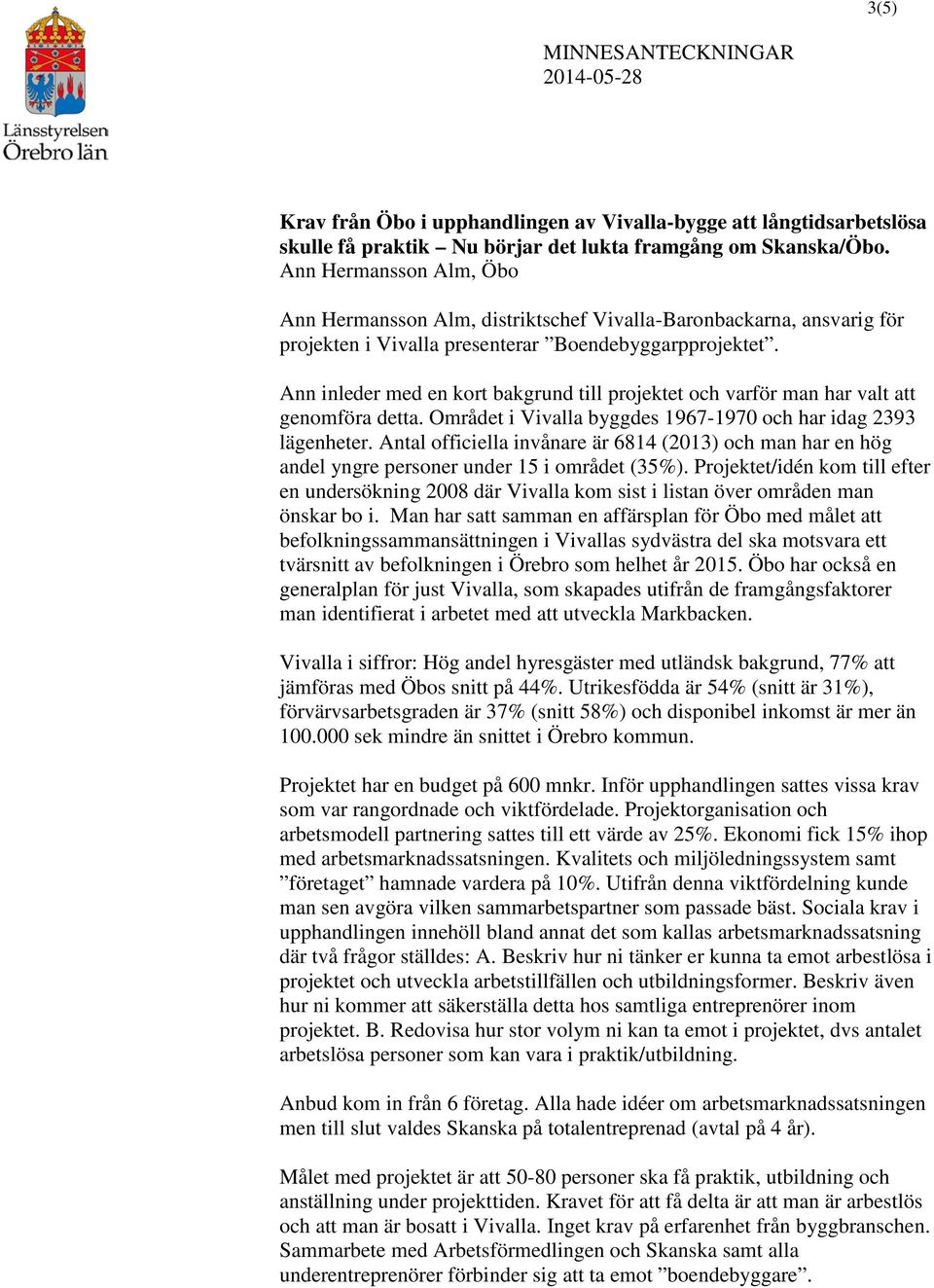 Ann inleder med en kort bakgrund till projektet och varför man har valt att genomföra detta. Området i Vivalla byggdes 1967-1970 och har idag 2393 lägenheter.