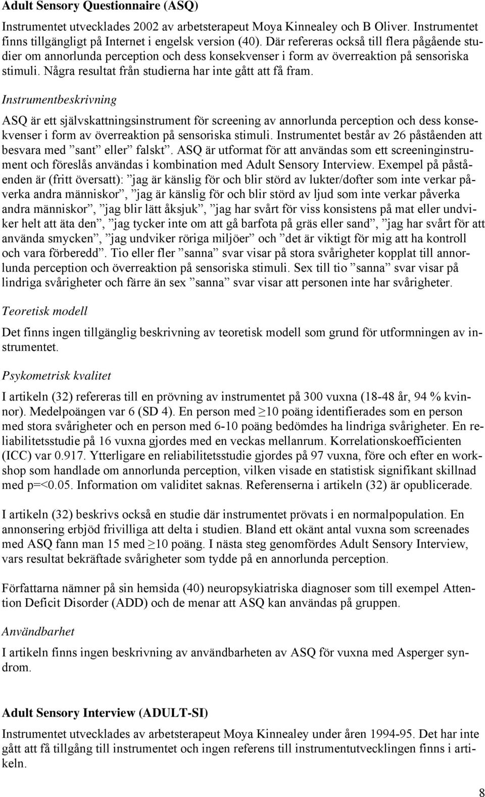 Instrumentbeskrivning ASQ är ett självskattningsinstrument för screening av annorlunda perception och dess konsekvenser i form av överreaktion på sensoriska stimuli.