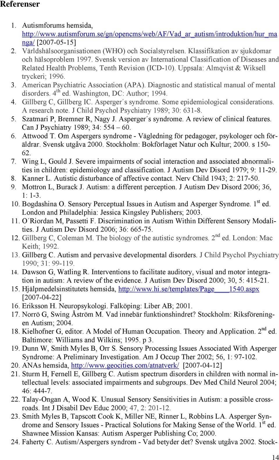 Uppsala: Almqvist & Wiksell tryckeri; 1996. 3. American Psychiatric Association (APA). Diagnostic and statistical manual of mental disorders. 4 th ed. Washington, DC: Author; 1994. 4. Gillberg C, Gillberg IC.