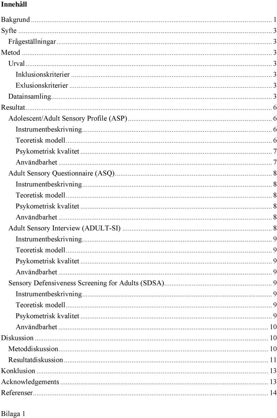 .. 8 Psykometrisk kvalitet... 8 Användbarhet... 8 Adult Sensory Interview (ADULT-SI)... 8 Instrumentbeskrivning... 9 Teoretisk modell... 9 Psykometrisk kvalitet... 9 Användbarhet.