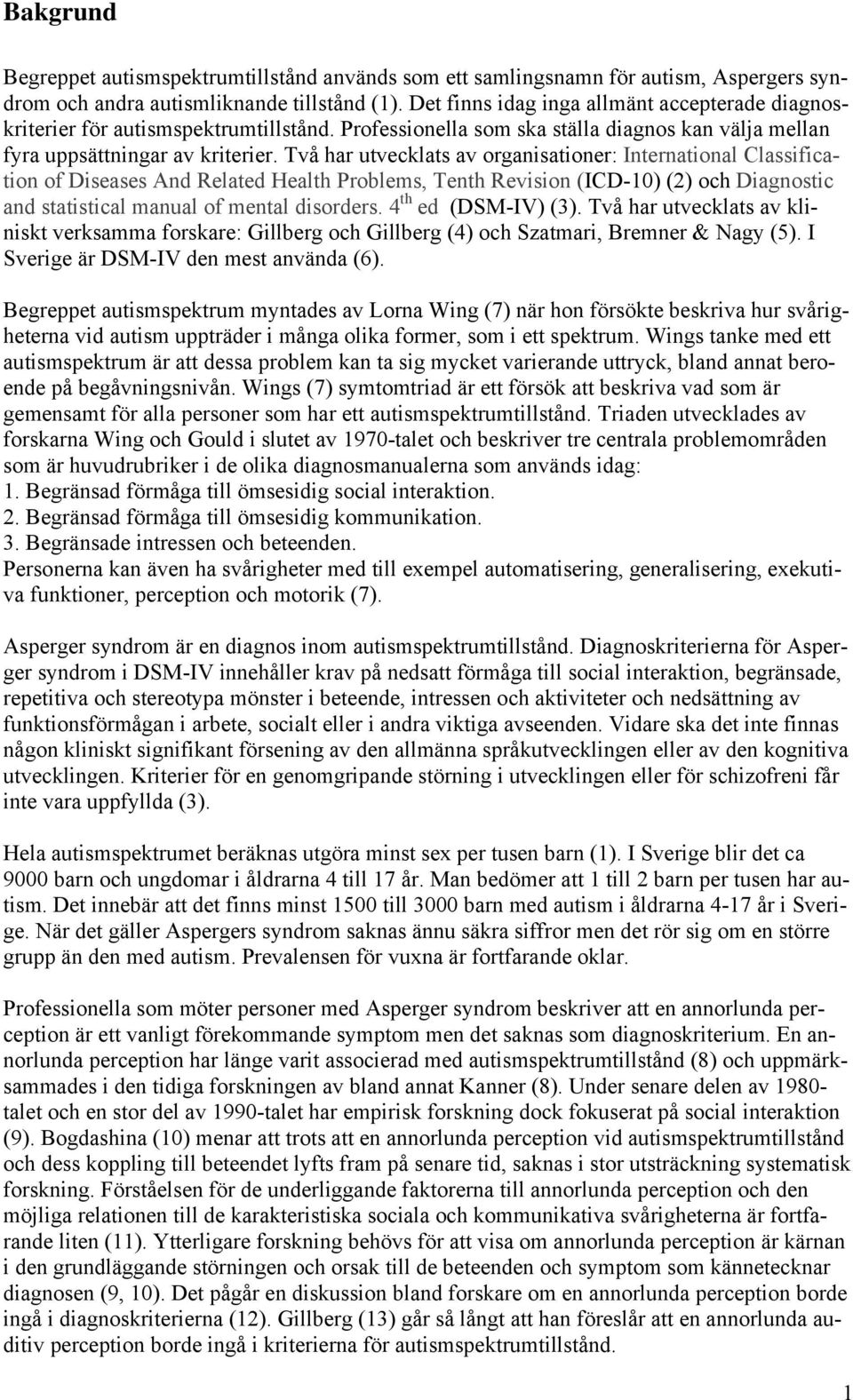 Två har utvecklats av organisationer: International Classification of Diseases And Related Health Problems, Tenth Revision (ICD-10) (2) och Diagnostic and statistical manual of mental disorders.