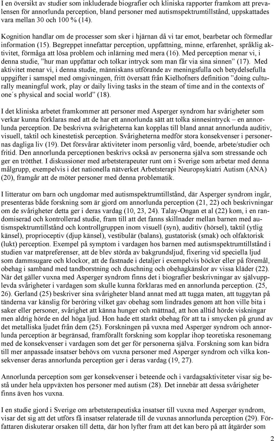 Begreppet innefattar perception, uppfattning, minne, erfarenhet, språklig aktivitet, förmåga att lösa problem och inlärning med mera (16).