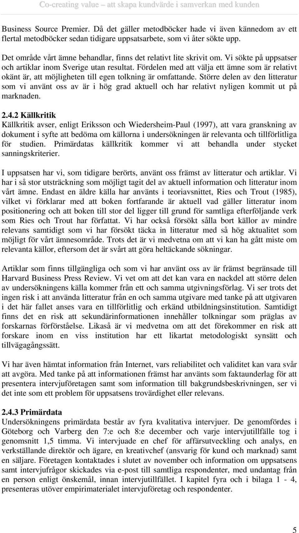 Fördelen med att välja ett ämne som är relativt okänt är, att möjligheten till egen tolkning är omfattande.