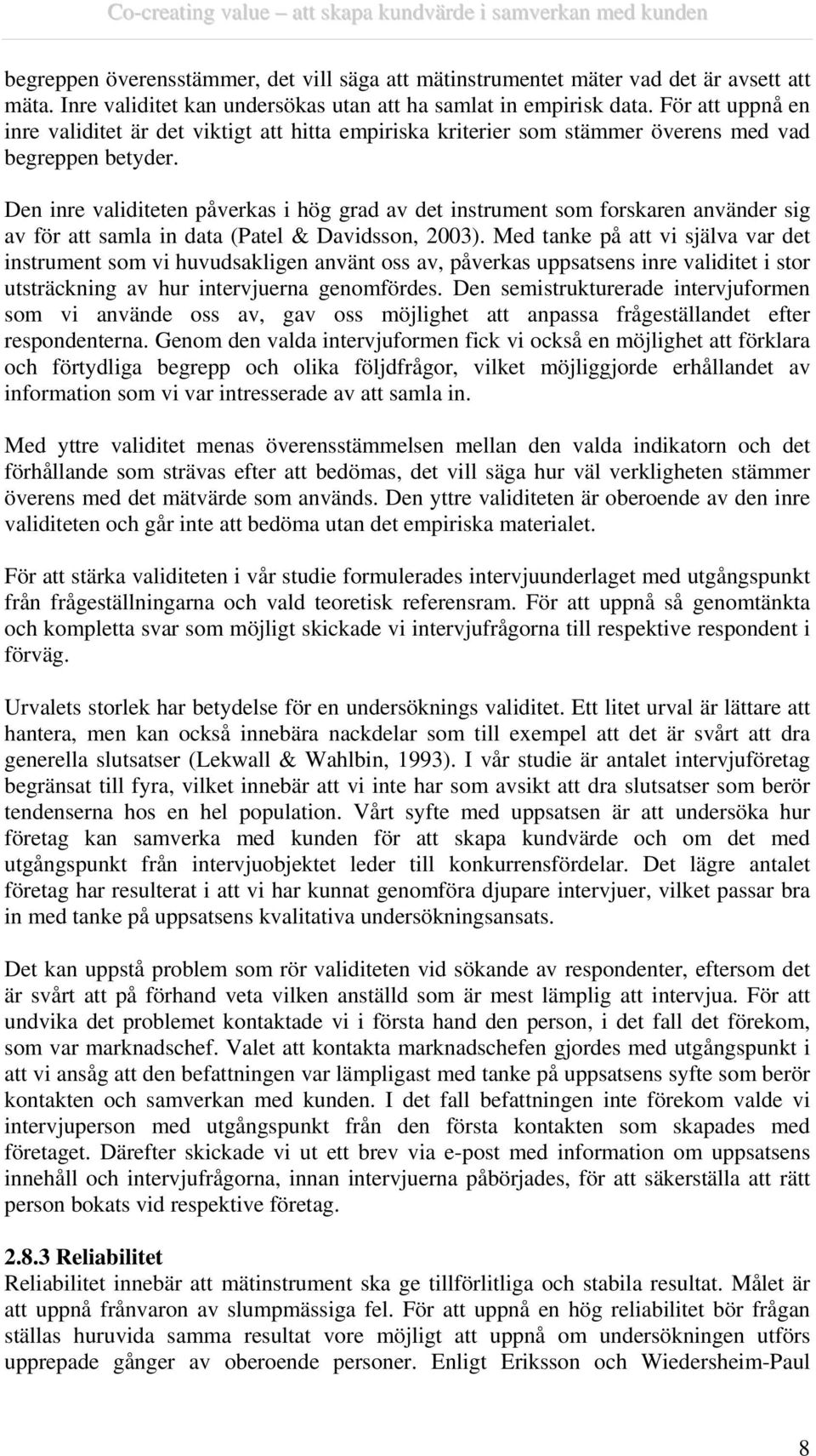 Den inre validiteten påverkas i hög grad av det instrument som forskaren använder sig av för att samla in data (Patel & Davidsson, 2003).