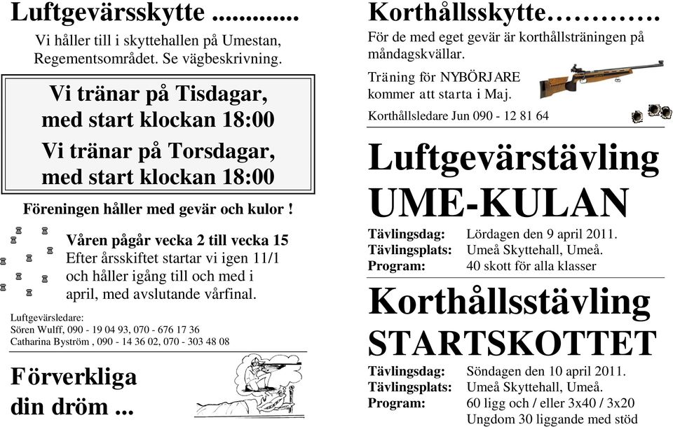 Våren pågår vecka 2 till vecka 15 Efter årsskiftet startar vi igen 11/1 och håller igång till och med i april, med avslutande vårfinal.